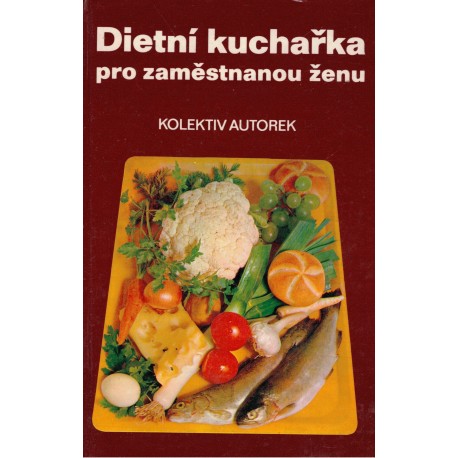 Kolektiv autorek: Dietní kuchařka pro zaměstnanou ženu