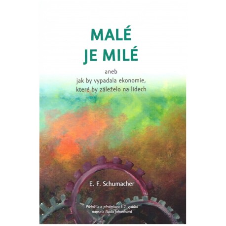 Schumacher, E.F.: Malé je milé aneb jak by vypadala ekonomie, které by záleželo na lidech