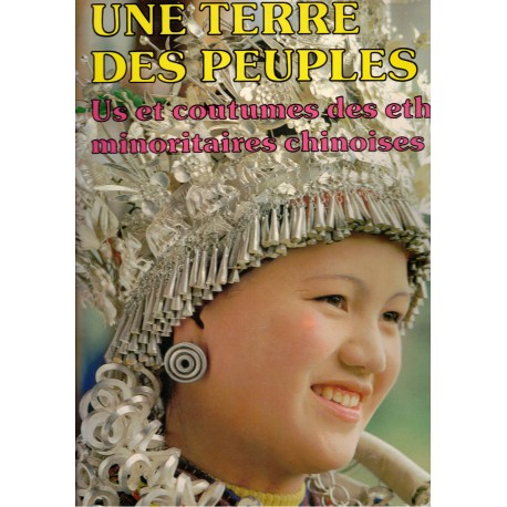 Une Terre, des Peuples. Us et coutumes des ethnies minoritaires chinoises