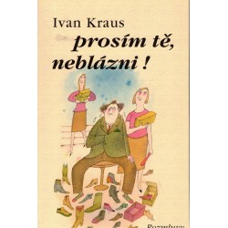 Kraus, I.: Prosím tě, neblázni!