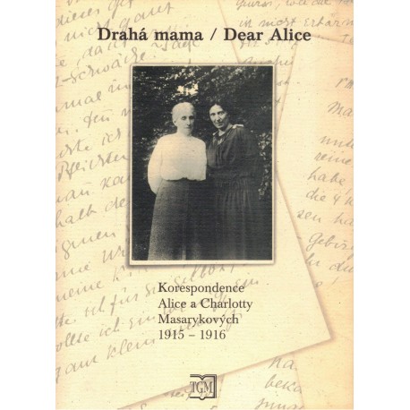 Milá mama / Dear Alice. Korespondence Alice a Charlotty Masarykových 1915-1916