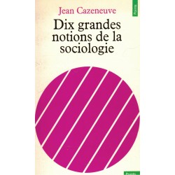 Cazeneuve, J.: Dix grandes notions de la sociologie