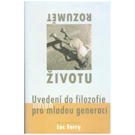 Ferry, L.: Rozumět životu. Uvedení do filozofie nejen pro mladou generaci