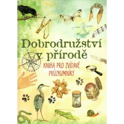 Kolektiv autorů: Dobrodružství v přírodě. Kniha pro zvídavé průzkumníky