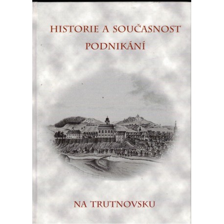 Kolektiv autorů: Historie a současnost podnikání na Trutnovsku