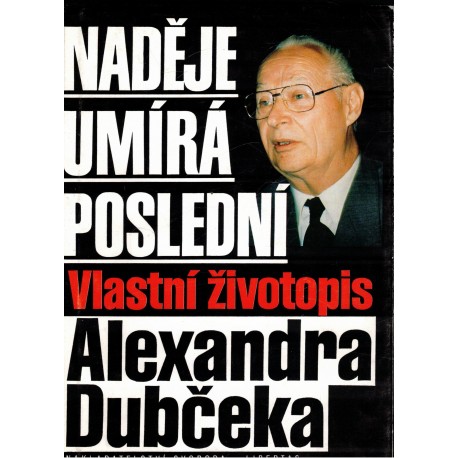Naděje umírá poslední. Vlastní životopis Alexandra Dubčeka