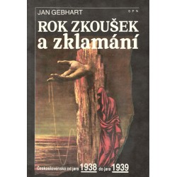 Gebhart, J.: Rok zkoušek a zklamání - Československo od jara 1938 do jara 1939