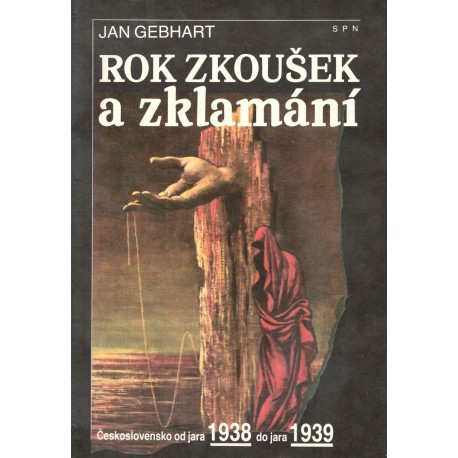 Gebhart, J.: Rok zkoušek a zklamání - Československo od jara 1938 do jara 1939