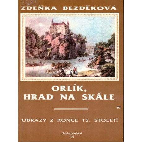 Bezděková, Z.: Orlík, hrad na skále. Obrazy z konce 15. století