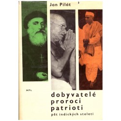 Pilát, J.: Dobyvatelé, proroci, patrioti. Pět indických staletí